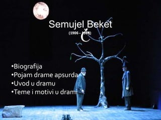 Semujel Beket
                         Ĉ
                         Ć
                  (1906 – 1989)




•Biografija
•Pojam drame apsurda
•Uvod u dramu
•Teme i motivi u drami
 