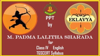 PPT
by
m. padma lalitha sharada
for
Class IV English
TGSCERT Syllabus
 