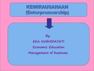 By.
EKA NURHIDAYATI
Economic Education
Management of bussiness
 