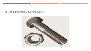 H.HASIL PRODUKSI MESIN BUBUT
 