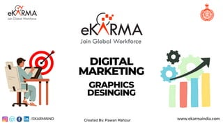 Created By: Pawan Mahour www.ekarmaindia.com
DIGITAL
MARKETING
GRAPHICS
DESINGING
/EKARMAIND
 