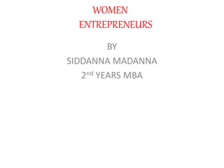 WOMEN
ENTREPRENEURS
BY
SIDDANNA MADANNA
2nd YEARS MBA
 