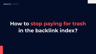 How to stop paying for trash
in the backlink index?
All-in-One SEO platform
 