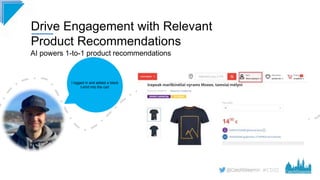 #CD22
Drive Engagement with Relevant
Product Recommendations
AI powers 1-to-1 product recommendations
I logged in and adde...
