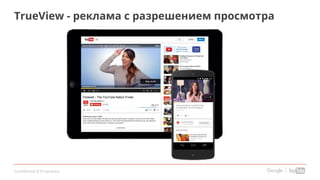 Confidential & Proprietary
TrueView - реклама с разрешением просмотра
 