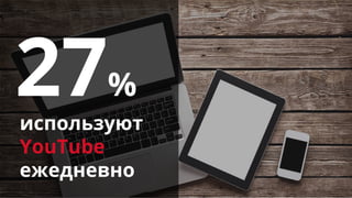 Confidential & Proprietary
27%
используют
YouTube
ежедневно
 