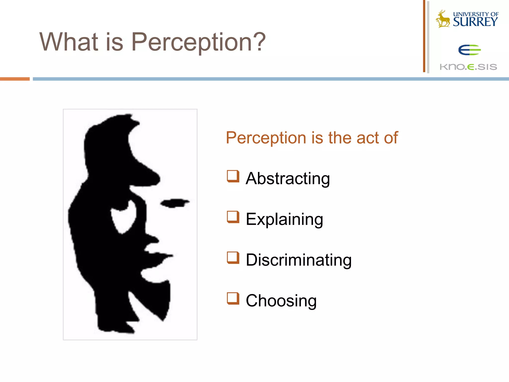 What is Perception?


               Perception is the act of

                Abstracting

                Explaining

                Discriminating

                Choosing
 