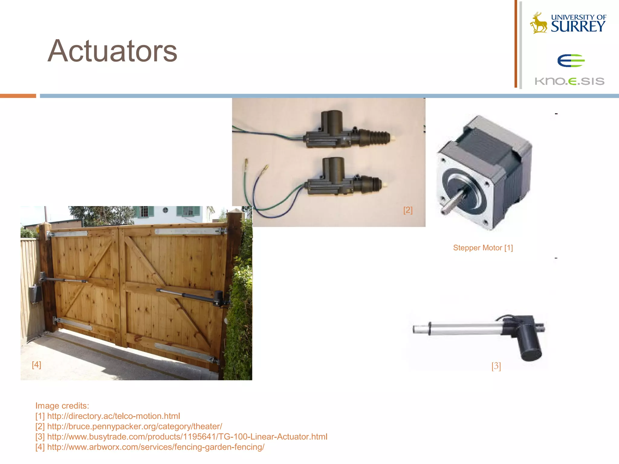 Actuators



                                                                             [2]



                                                                                   Stepper Motor [1]




[4]                                                                                          [3]


 Image credits:
 [1] http://directory.ac/telco-motion.html
 [2] http://bruce.pennypacker.org/category/theater/
 [3] http://www.busytrade.com/products/1195641/TG-100-Linear-Actuator.html
 [4] http://www.arbworx.com/services/fencing-garden-fencing/
 