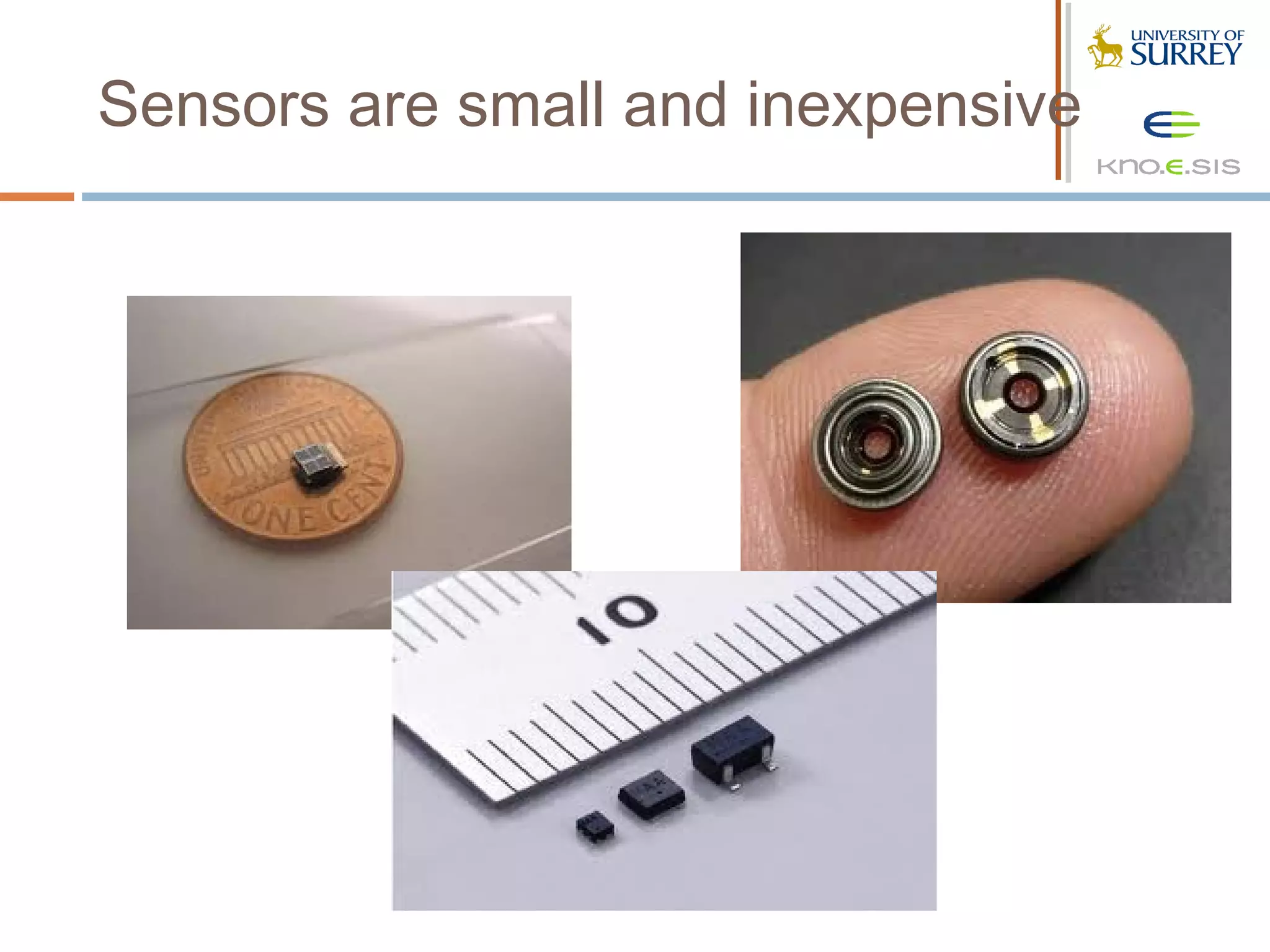 Sensors are small and inexpensive
 