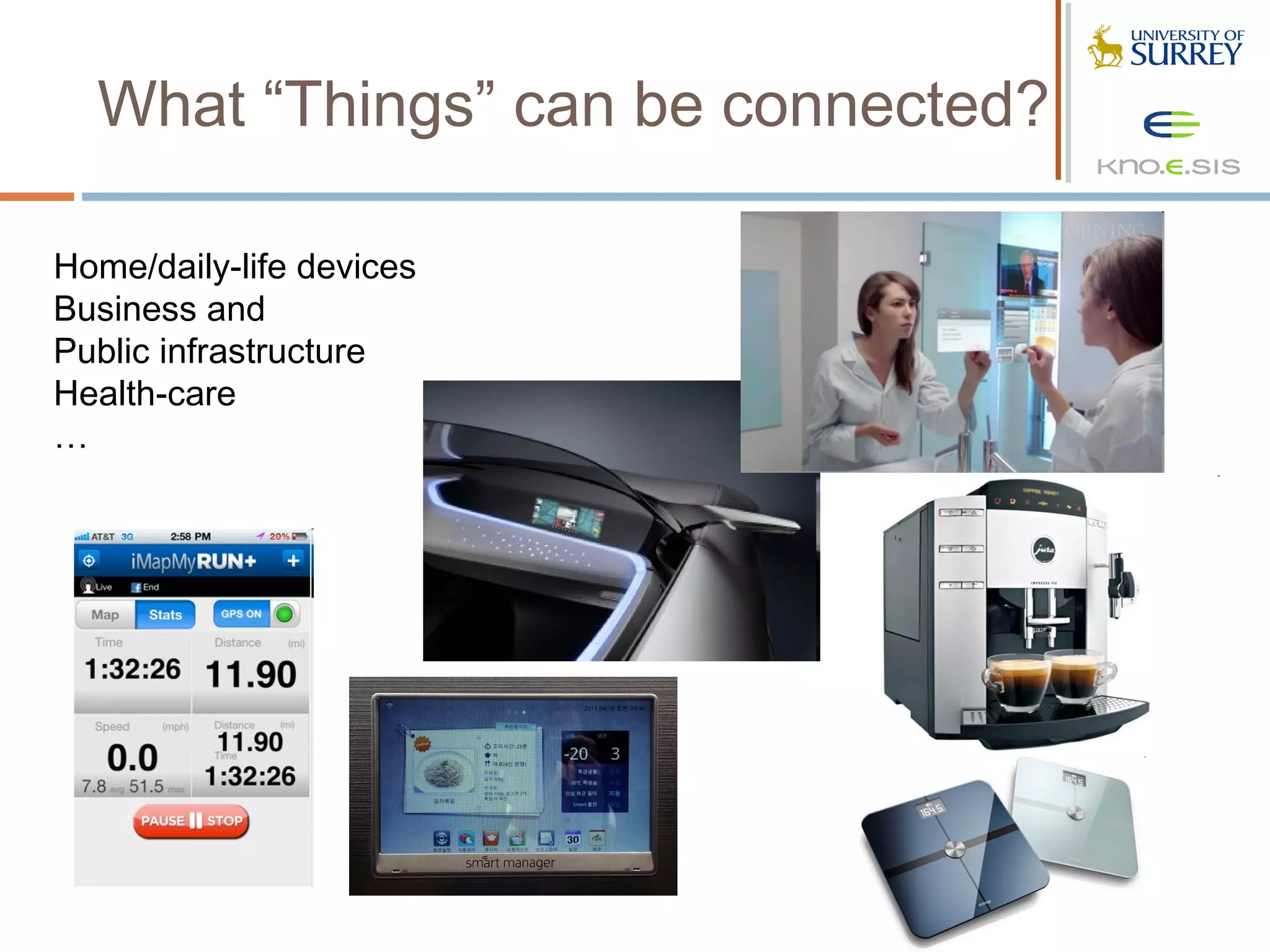What “Things” can be connected?

Home/daily-life devices
Business and
Public infrastructure
Health-care
…
 