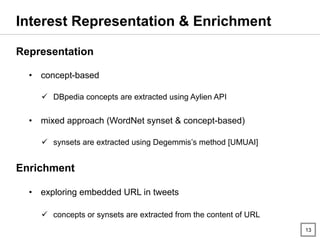 13
Representation
•  concept-based
!  DBpedia concepts are extracted using Aylien API
•  mixed approach (WordNet synset & ...