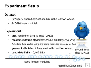 Dataset
•  322 users: shared at least one link in the last two weeks
•  247,676 tweets in total
Experiment
•  task: recomm...