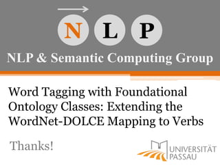NLP & Semantic Computing Group
N L P
Word Tagging with Foundational
Ontology Classes: Extending the
WordNet-DOLCE Mapping to Verbs
Thanks!
 