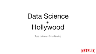 Data Science
Todd Holloway, Conor Dowling
Hollywood
+
 