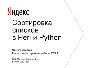Олег Алистратов
Руководитель группы разработки OTRS
Сортировка
списков
в Perl и Python
Я.Субботник, Екатеринбург
6 июля 2013 года
 