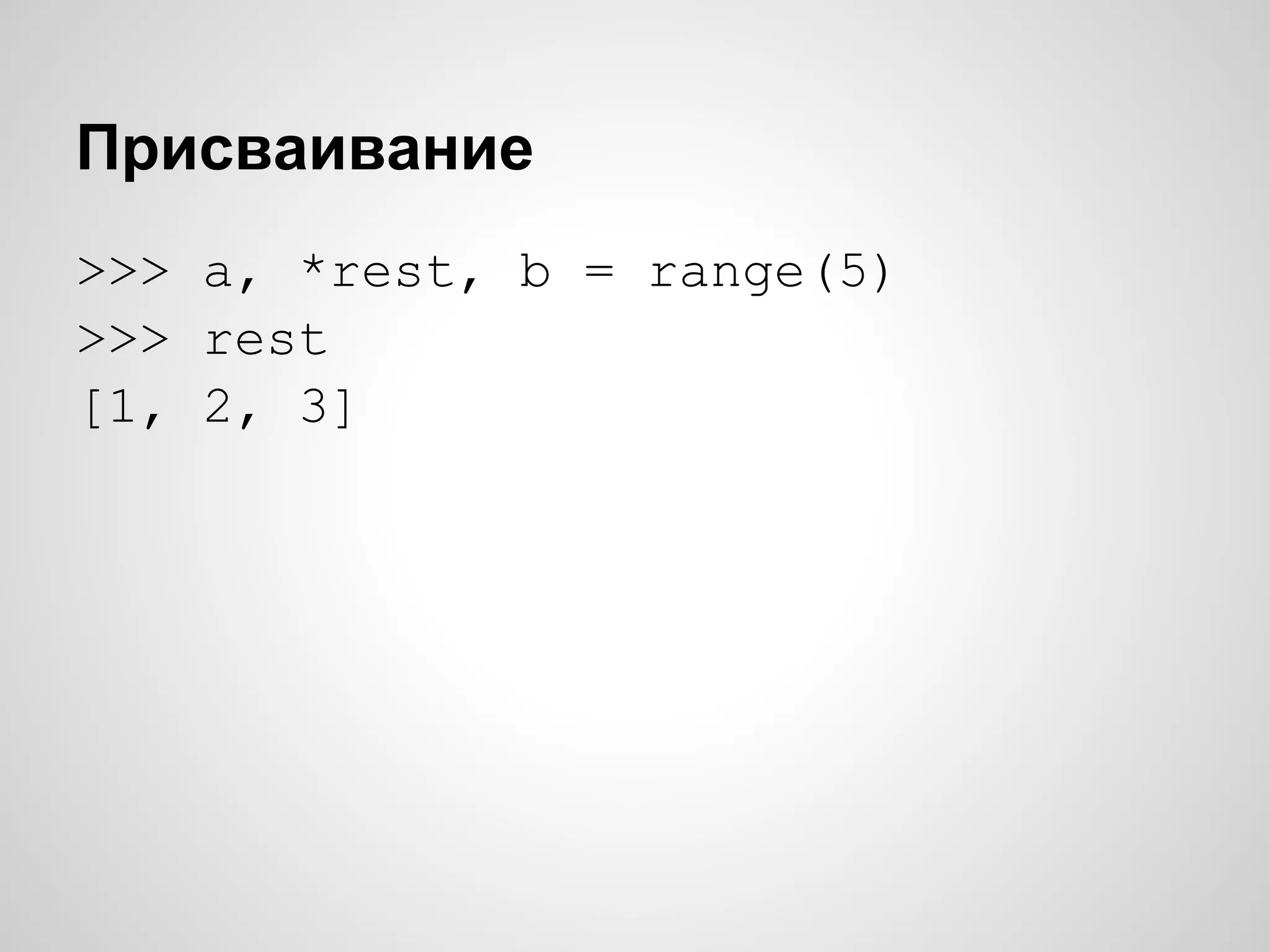 Присваивание
>>> a, *rest, b = range(5)
>>> rest
[1, 2, 3]
 