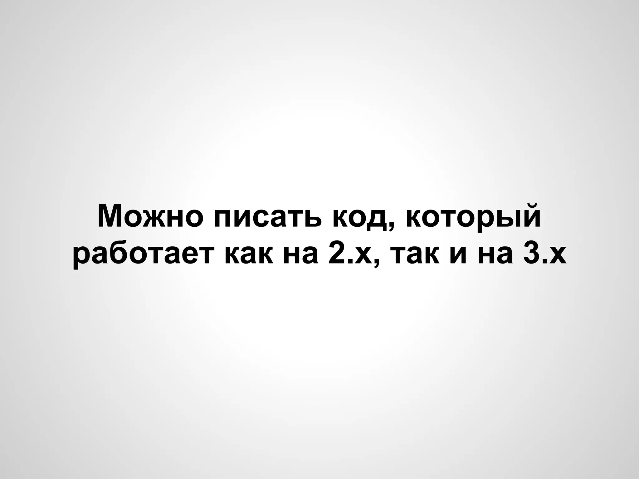 Можно писать код, который
работает как на 2.х, так и на 3.х
 