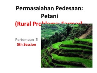 Permasalahan Pedesaan:
Petani
(Rural Problems: Farmer)
Pertemuan 5
5th Session
 