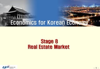 ‥ 1 ‥
Economics for Korean Economy
Stage 8
Real Estate Market
 