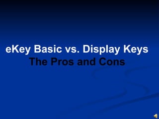 eKey Basic vs. Display Keys
    The Pros and Cons
 