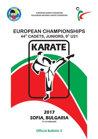 EUROPEAN KARATE FEDERATION
BULGARIAN NATIONAL KARATE FEDERATION
R
Official Bulletin 2
EUROPEAN CHAMPIONSHIPS
th th
44 CADETS, JUNIORS, 9 U21
2017
SOFIA, BULGARIA
 