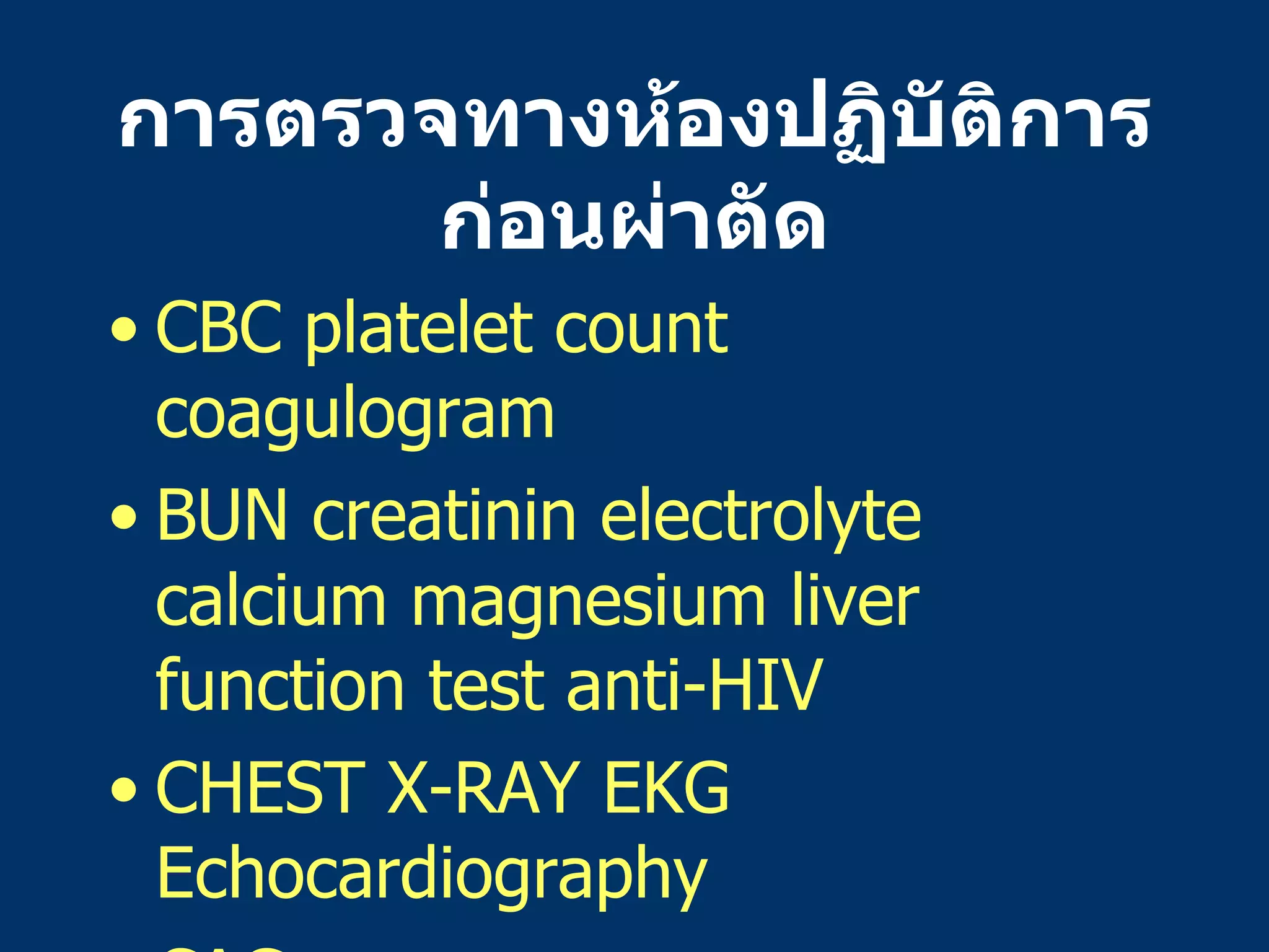 การตรวจทางห้องปฏิบัติการก่อนผ่าตัด CBC platelet count  coagulogram BUN creatinin electrolyte calcium magnesium liver function test anti-HIV  CHEST X-RAY EKG Echocardiography CAG 