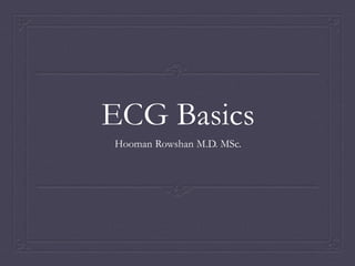 ECG Basics
Hooman Rowshan M.D. MSc.
 