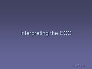 medics.cc
medics.cc
medics.cc
medics.cc
medics.cc
medics.cc
Interpreting the ECG
Interpreting the ECG
 