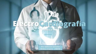 ElectroCardiografía
Básica
Dra. Katherine Gonzalez
Médico cirujano - UNEFM
 