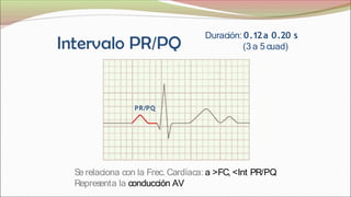 PR/PQ
S
e relaciona con la Frec. Cardíaca: a >FC, <Int PR/PQ
Repres
enta la conducción AV
Duración: 0.12a 0.20 s
(3 a 5 cuad)
 