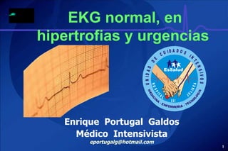 EKG normal, en hipertrofias y urgencias  Enrique  Portugal  Galdos Médico  Intensivista  [email_address] 