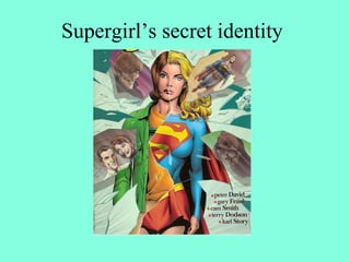 Supergirl’s secret identity
 