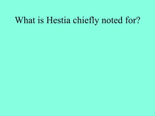 What is Hestia chiefly noted for?
 