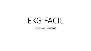 EKG FACIL
JOSE SAUL SANCHEZ
 