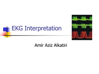 EKG Interpretation
Amir Aziz Alkatiri
 