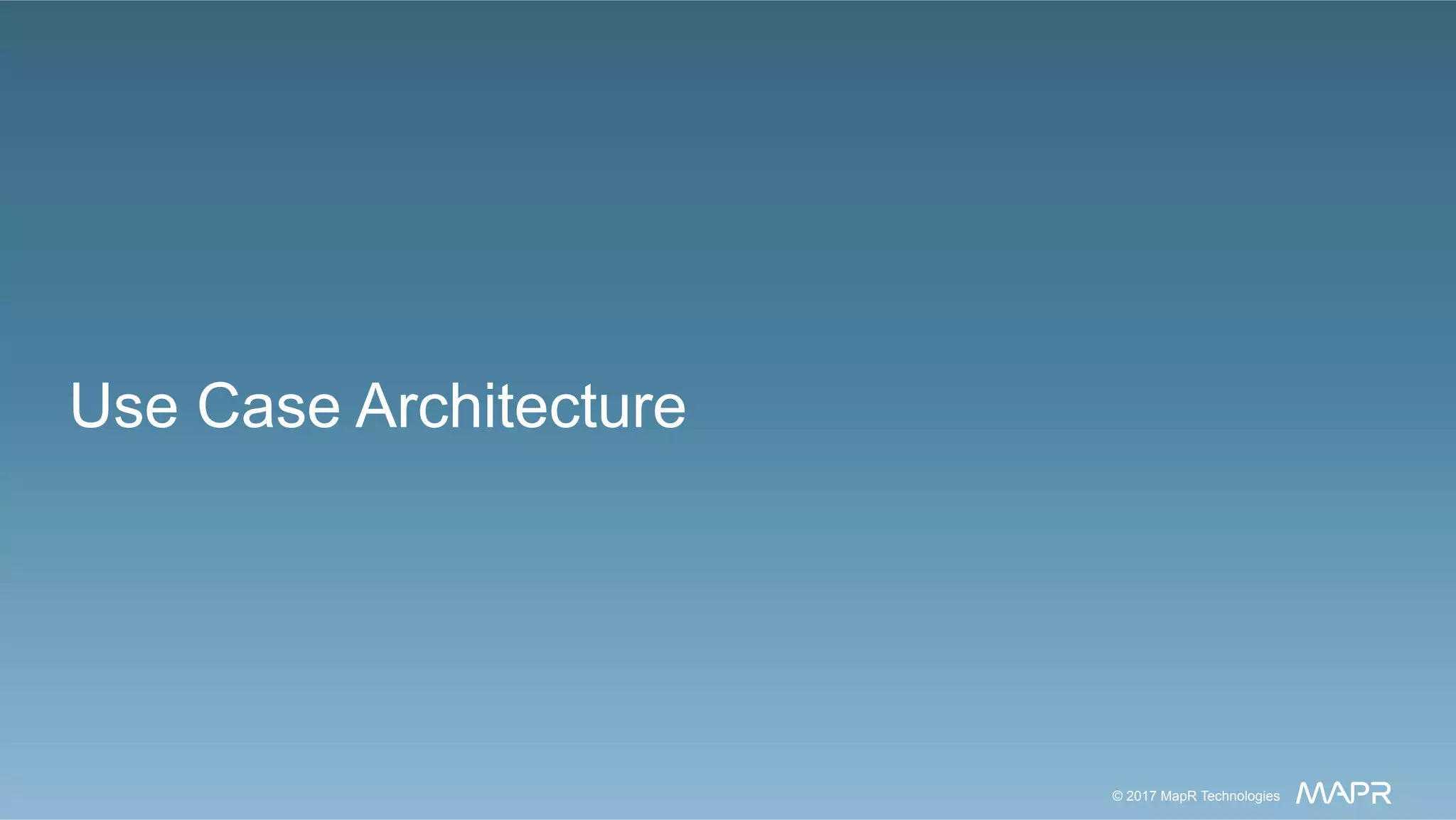 ®
© 2017 MapR Technologies 11® 11MapR Confidential © 2016 MapR Technologies© 2017 MapR Technologies
Use Case Architecture
 