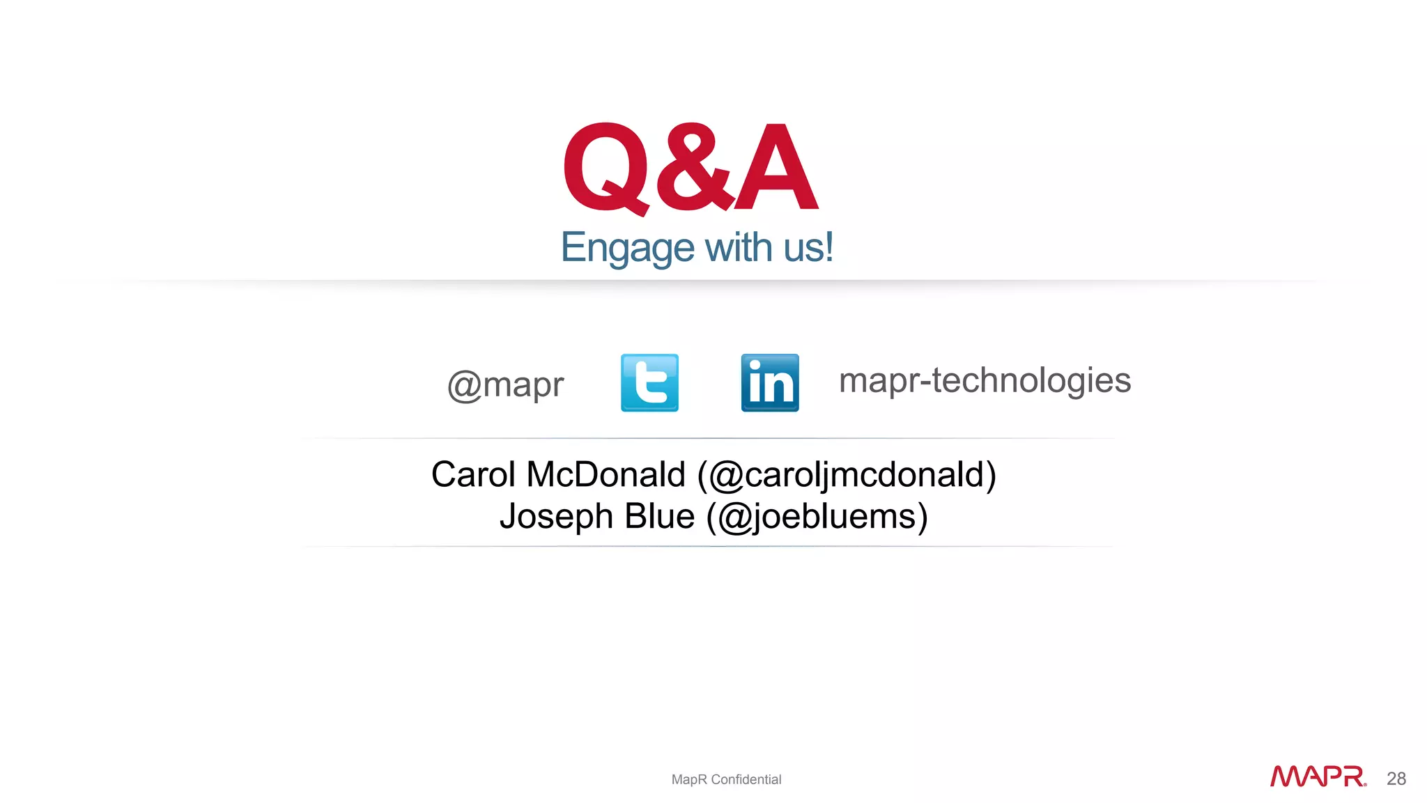 ®
© 2017 MapR Technologies 28® 28MapR Confidential
Q&A
@mapr
Engage with us!
mapr-technologies
Carol McDonald (@caroljmcdonald)
Joseph Blue (@joebluems)
 