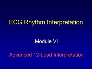 ECG Rhythm Interpretation


          Module VI

Advanced 12-Lead Interpretation
 