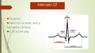 Intervalo QT
Duración
Varia con la edad, sexo y
frecuencia cardiaca
0.36 a 0.44 seg.
 
