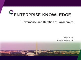 Governance and Iteration of Taxonomies

Zach Wahl
Founder and Principal

© Enterprise Knowledge, LLC

 