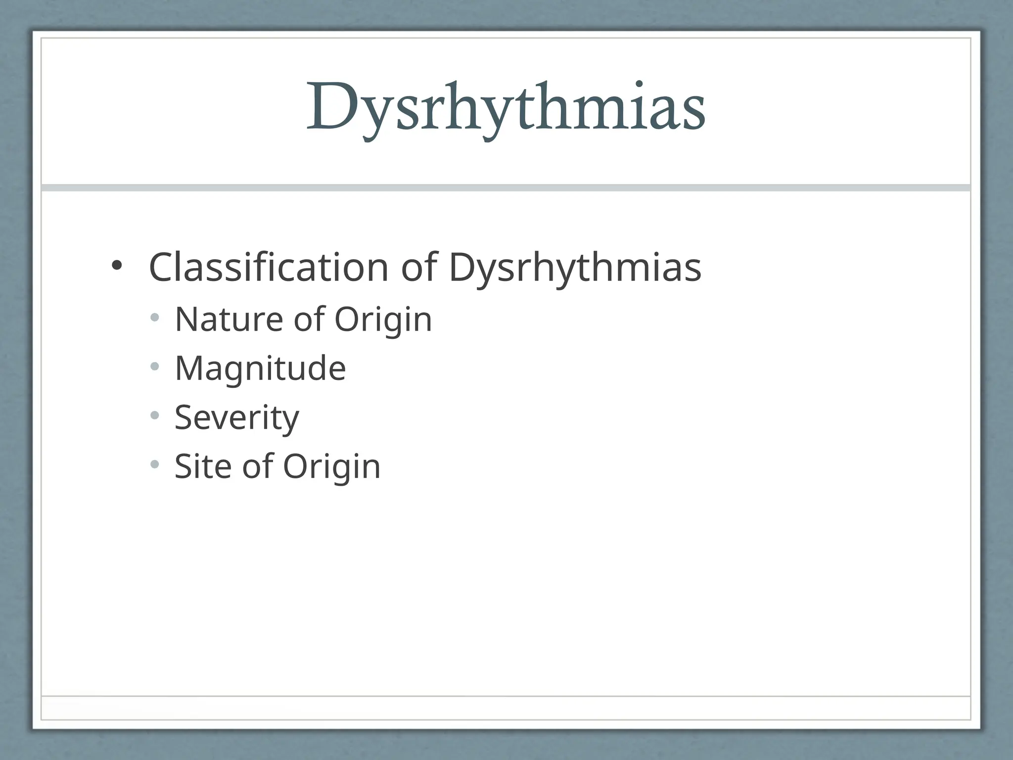 Dysrhythmias
• Classification of Dysrhythmias
• Nature of Origin
• Magnitude
• Severity
• Site of Origin
 