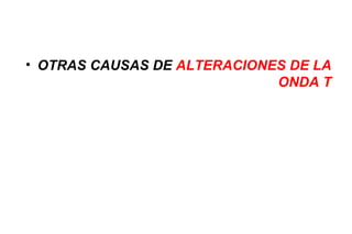 • OTRAS CAUSAS DE ALTERACIONES DE LA
                             ONDA T
 