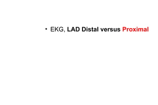 • EKG, LAD Distal versus Proximal
 