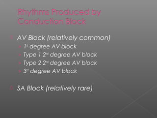  AV Block (relatively common)
› 1st
degree AV block
› Type 1 2nd
degree AV block
› Type 2 2nd
degree AV block
› 3rd
degree AV block
 SA Block (relatively rare)
 