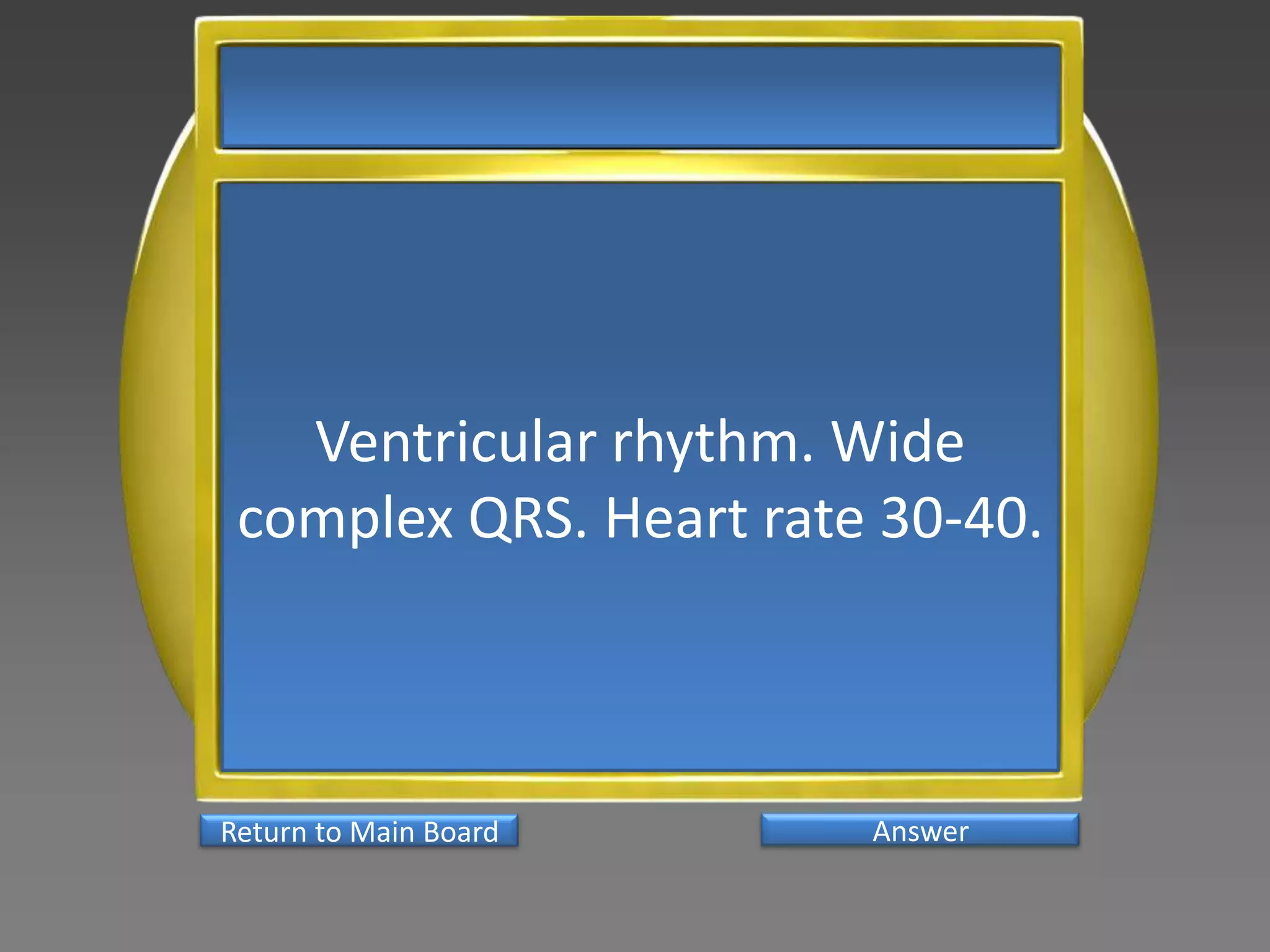 Ventricular rhythm. Wide
 complex QRS. Heart rate 30-40.



Return to Main Board    Answer
 