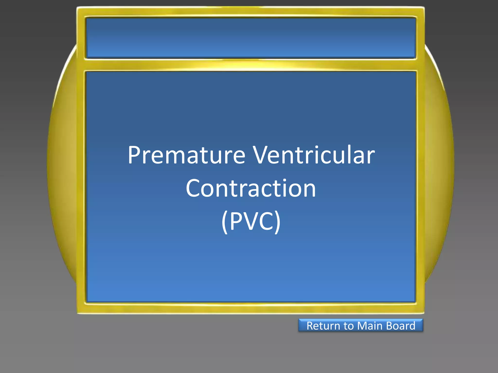 Premature Ventricular
    Contraction
       (PVC)


               Return to Main Board
 