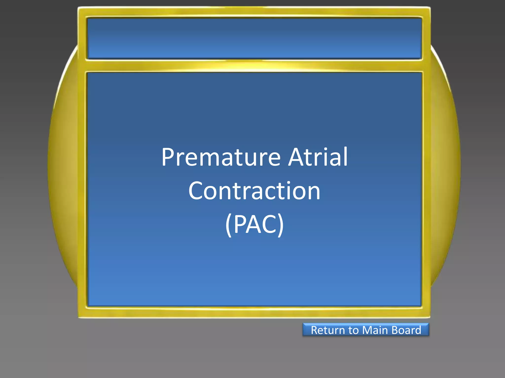 Premature Atrial
  Contraction
    (PAC)


            Return to Main Board
 