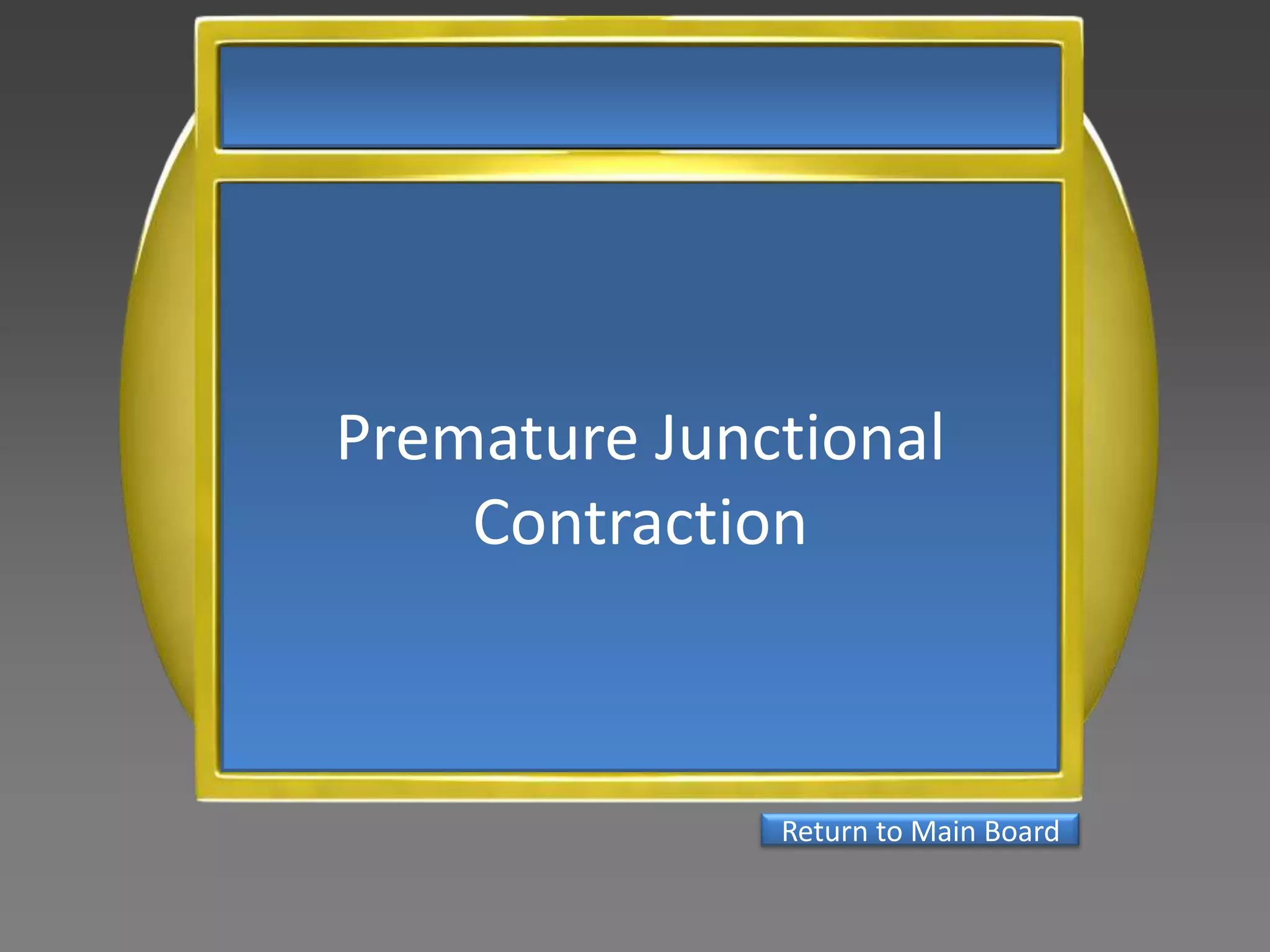 Premature Junctional
    Contraction



              Return to Main Board
 