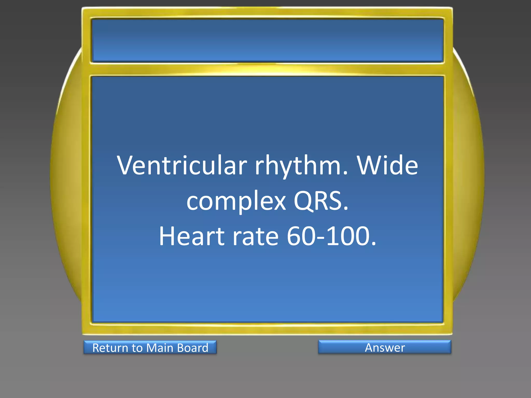 Ventricular rhythm. Wide
          complex QRS.
       Heart rate 60-100.


Return to Main Board   Answer
 
