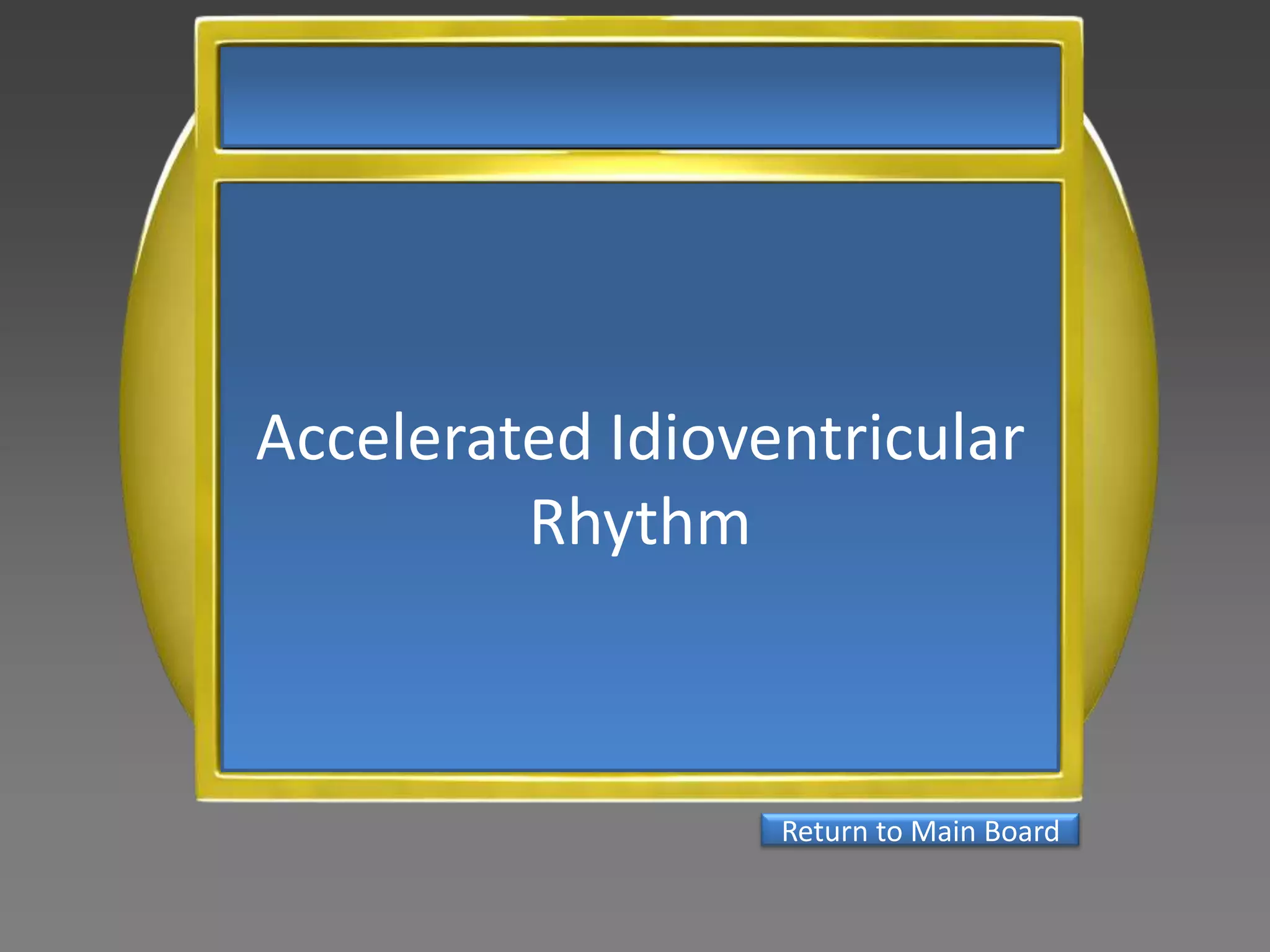 Accelerated Idioventricular
         Rhythm



                  Return to Main Board
 